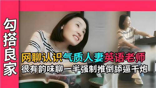 网撩极品人妻英语教师 视频调情一半被按头硬上 狂舔蜜穴后入猛操汁水横流